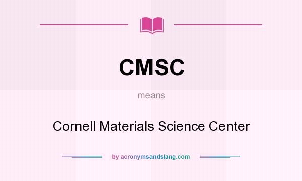 What does CMSC mean? It stands for Cornell Materials Science Center