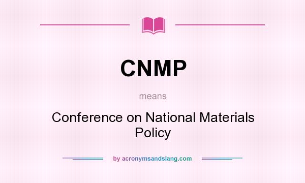 What does CNMP mean? It stands for Conference on National Materials Policy