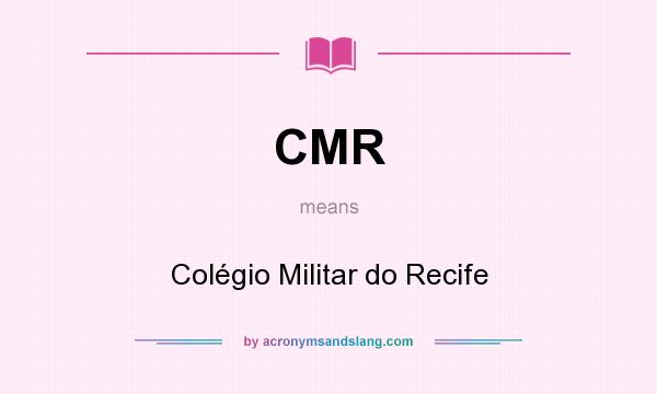 What does CMR mean? It stands for Colégio Militar do Recife