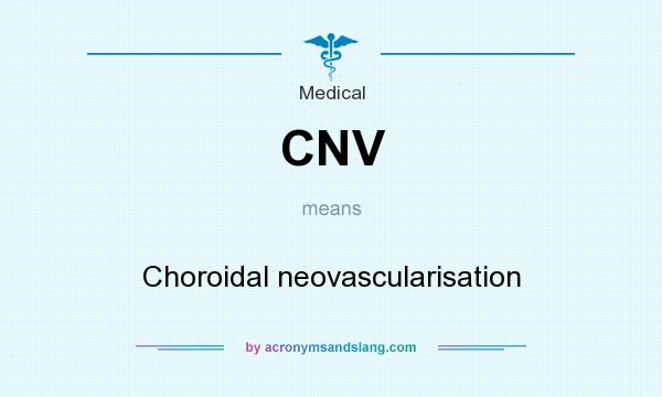 What does CNV mean? It stands for Choroidal neovascularisation