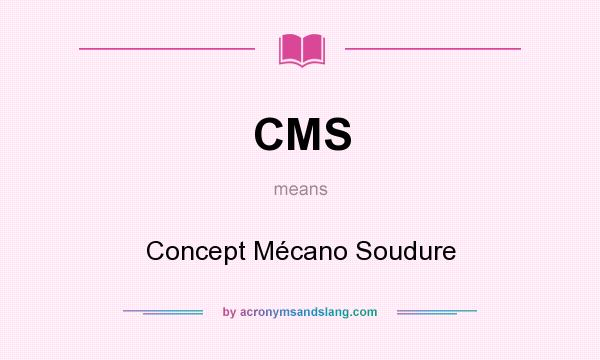 What does CMS mean? It stands for Concept Mécano Soudure