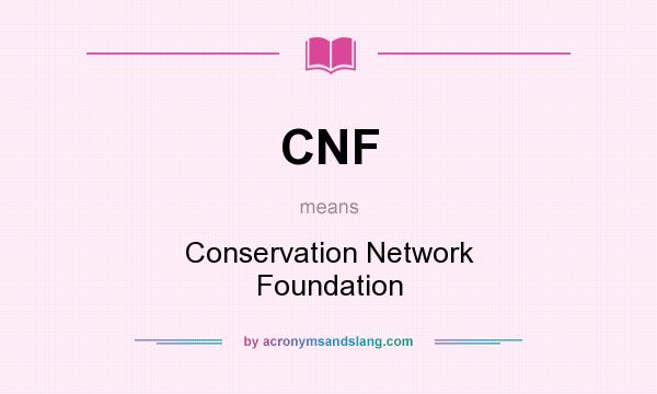 What does CNF mean? It stands for Conservation Network Foundation
