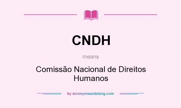 What does CNDH mean? It stands for Comissão Nacional de Direitos Humanos