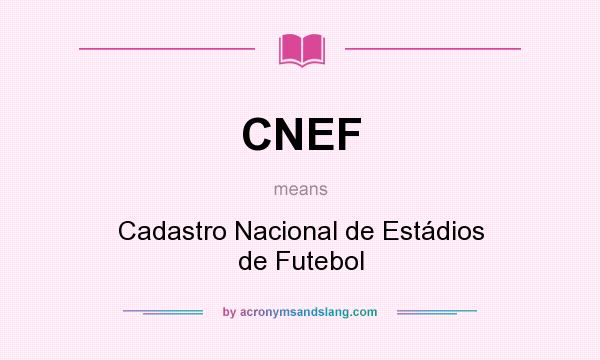 What does CNEF mean? It stands for Cadastro Nacional de Estádios de Futebol