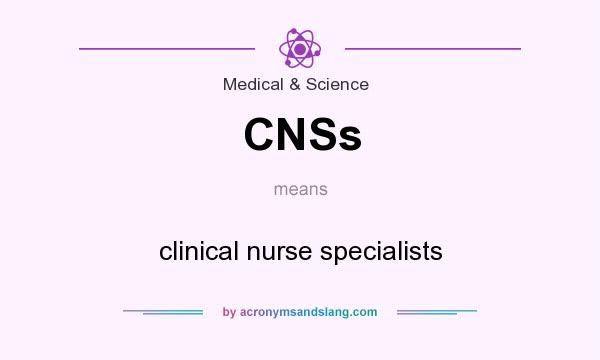What does CNSs mean? It stands for clinical nurse specialists