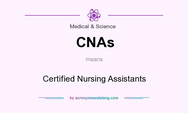 What does CNAs mean? It stands for Certified Nursing Assistants