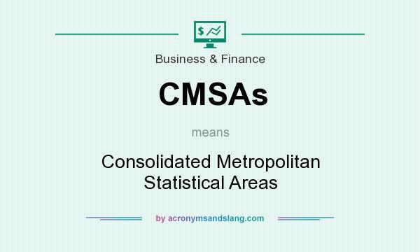 What does CMSAs mean? It stands for Consolidated Metropolitan Statistical Areas