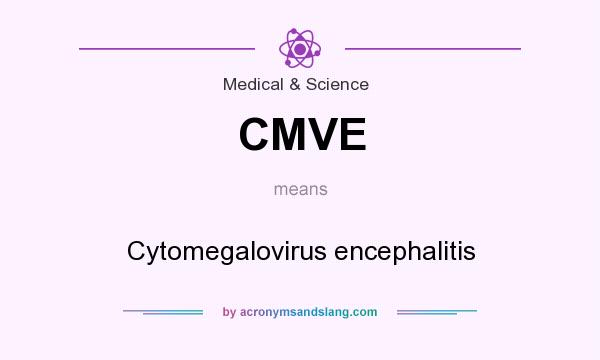 What does CMVE mean? It stands for Cytomegalovirus encephalitis
