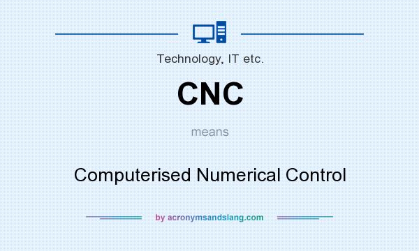 What does CNC mean? It stands for Computerised Numerical Control