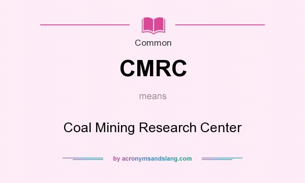 What does CMRC mean? It stands for Coal Mining Research Center