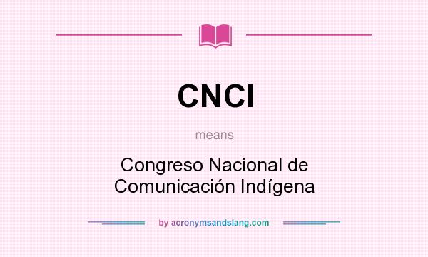What does CNCI mean? It stands for Congreso Nacional de Comunicación Indígena