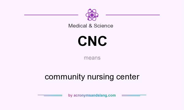 What does CNC mean? It stands for community nursing center