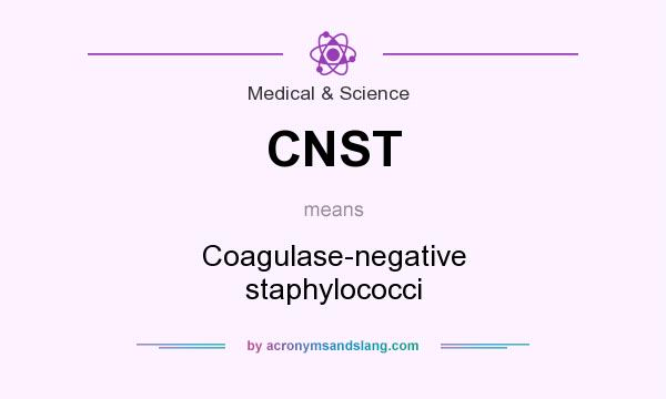 What does CNST mean? It stands for Coagulase-negative staphylococci