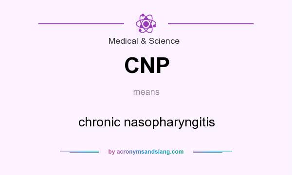 What does CNP mean? It stands for chronic nasopharyngitis