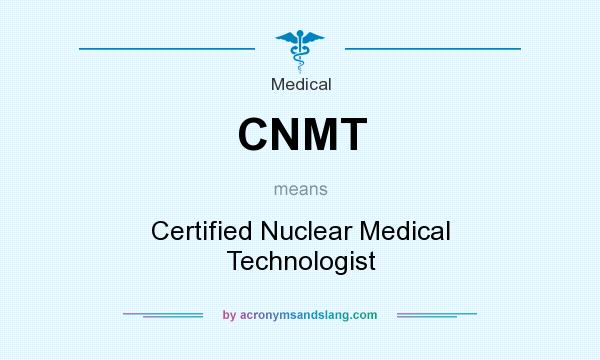 What does CNMT mean? It stands for Certified Nuclear Medical Technologist