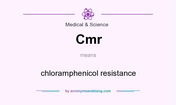 What does Cmr mean? It stands for chloramphenicol resistance