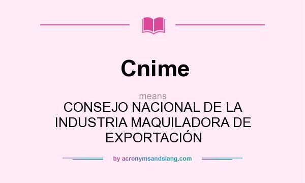 What does Cnime mean? It stands for CONSEJO NACIONAL DE LA INDUSTRIA MAQUILADORA DE EXPORTACIÓN
