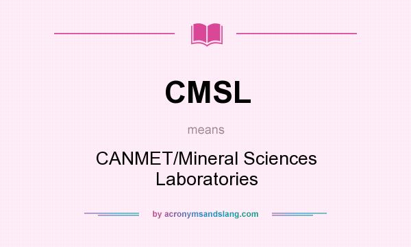 What does CMSL mean? It stands for CANMET/Mineral Sciences Laboratories