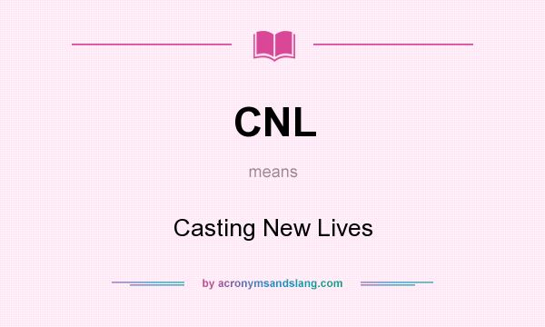 What does CNL mean? It stands for Casting New Lives