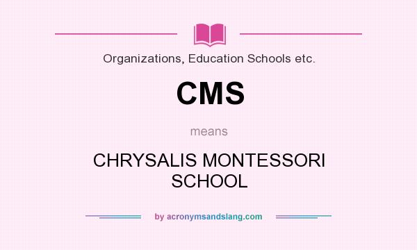 What does CMS mean? It stands for CHRYSALIS MONTESSORI SCHOOL