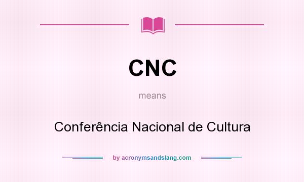 What does CNC mean? It stands for Conferência Nacional de Cultura