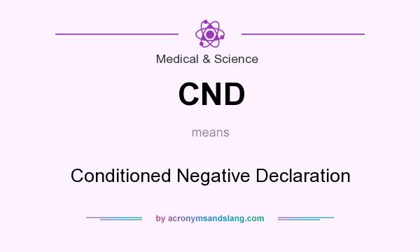 What does CND mean? It stands for Conditioned Negative Declaration