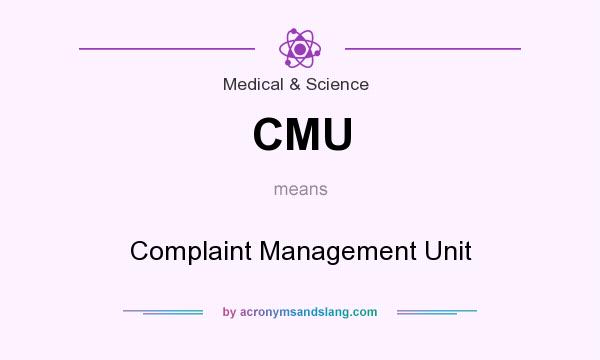 What does CMU mean? It stands for Complaint Management Unit
