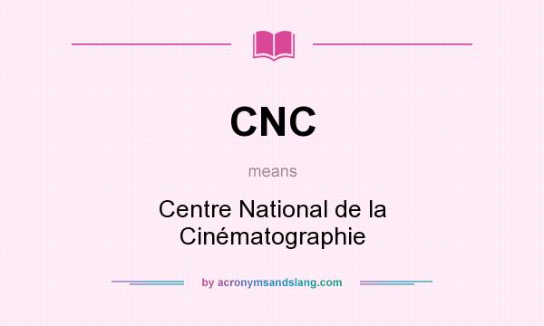 What does CNC mean? It stands for Centre National de la Cinématographie