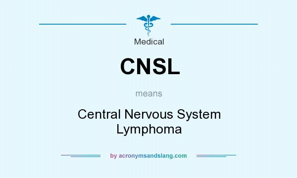 What does CNSL mean? It stands for Central Nervous System Lymphoma