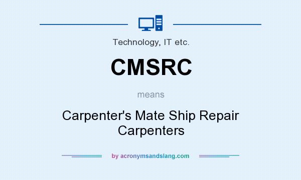 What does CMSRC mean? It stands for Carpenter`s Mate Ship Repair Carpenters