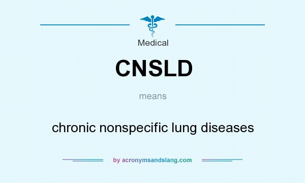 What does CNSLD mean? It stands for chronic nonspecific lung diseases