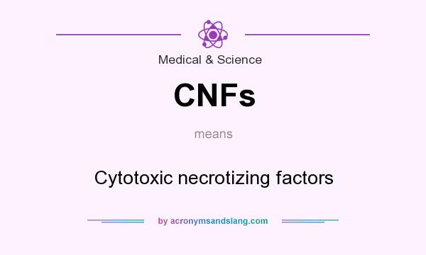 What does CNFs mean? It stands for Cytotoxic necrotizing factors