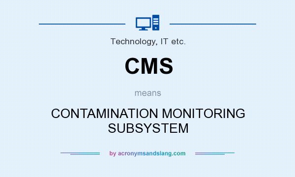 What does CMS mean? It stands for CONTAMINATION MONITORING SUBSYSTEM