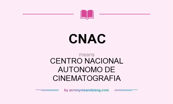 What does CNAC mean? It stands for CENTRO NACIONAL AUTONOMO DE CINEMATOGRAFIA