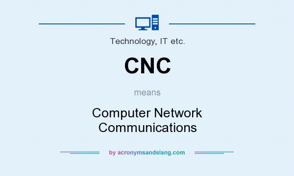 What does CNC mean? It stands for Computer Network Communications