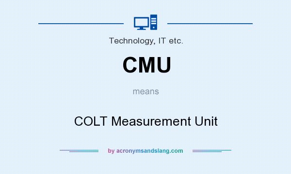 What does CMU mean? It stands for COLT Measurement Unit