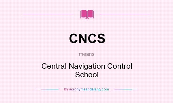 What does CNCS mean? It stands for Central Navigation Control School