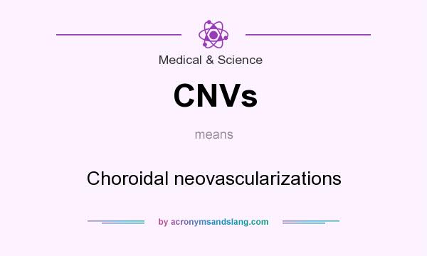 What does CNVs mean? It stands for Choroidal neovascularizations