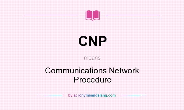 What does CNP mean? It stands for Communications Network Procedure