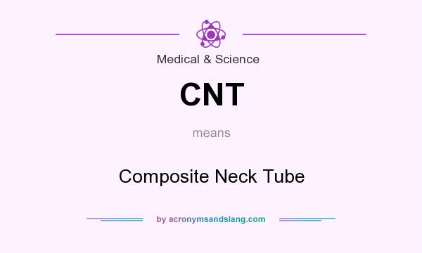 What does CNT mean? It stands for Composite Neck Tube