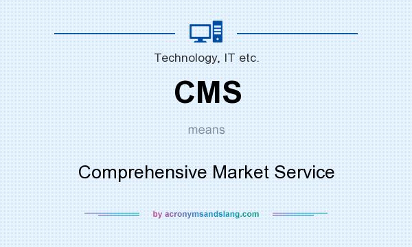 What does CMS mean? It stands for Comprehensive Market Service