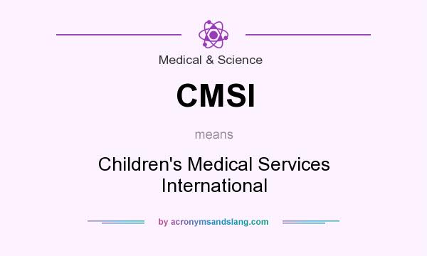 What does CMSI mean? It stands for Children`s Medical Services International