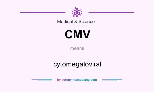 What does CMV mean? It stands for cytomegaloviral