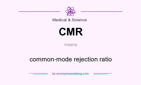 What does CMR mean? It stands for common-mode rejection ratio