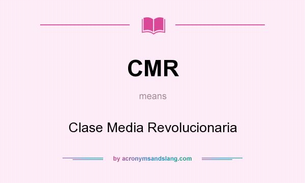 What does CMR mean? It stands for Clase Media Revolucionaria