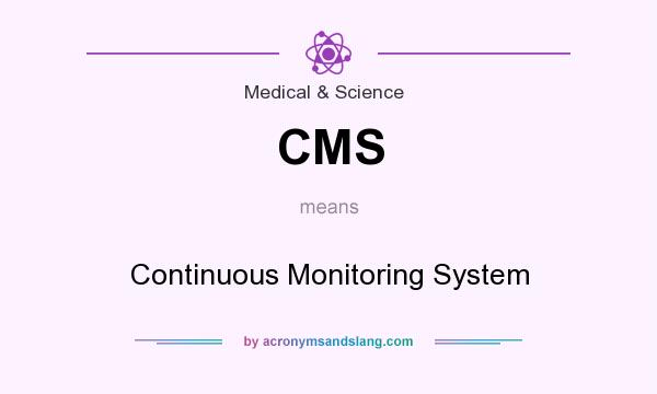 What does CMS mean? It stands for Continuous Monitoring System