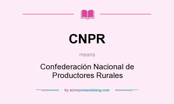 What does CNPR mean? It stands for Confederación Nacional de Productores Rurales