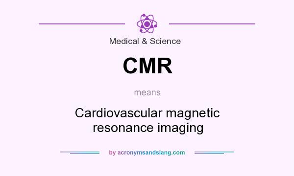 What does CMR mean? It stands for Cardiovascular magnetic resonance imaging
