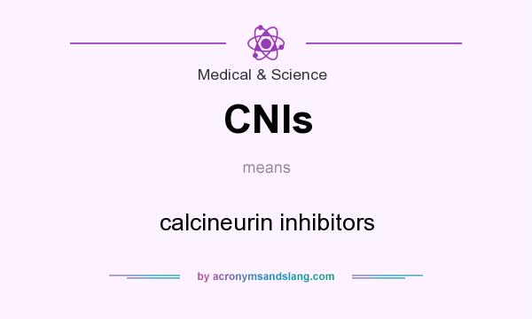 What does CNIs mean? It stands for calcineurin inhibitors