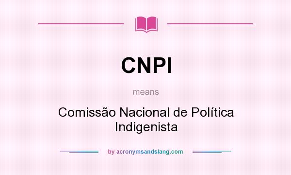 What does CNPI mean? It stands for Comissão Nacional de Política Indigenista